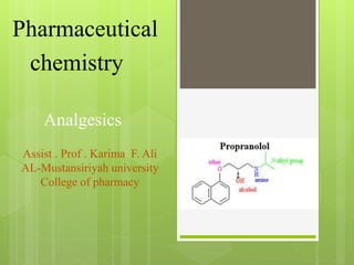 Pharmaceutical
chemistry
Analgesics
Assist . Prof . Karima F. Ali
AL-Mustansiriyah university
College of pharmacy
 