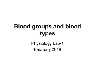 Blood groups and blood
types
Physiology Lab-1
February,2019
 