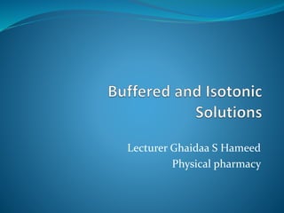 Lecturer Ghaidaa S Hameed
Physical pharmacy
 