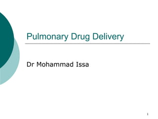 1
Pulmonary Drug Delivery
Dr Mohammad Issa
 