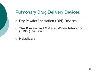 29
Pulmonary Drug Delivery Devices
 Dry Powder Inhalation (DPI) Devices
 The Pressurized Metered-Dose Inhalation
(pMDI) Device
 Nebulizers
 