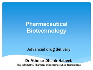 Pharmaceutical
Biotechnology
Advanced drug delivery
Dr Athmar Dhahir Habeeb
PhD in Industrial Pharmacy and pharmaceutical formulations
 