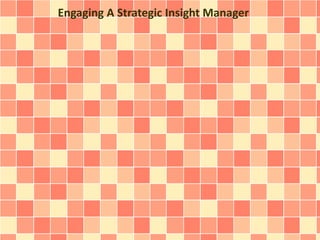 Engaging A Strategic Insight Manager
 