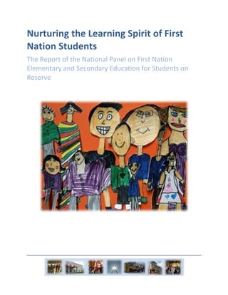 Nurturing the Learning Spirit of First
Nation Students
The Report of the National Panel on First Nation
Elementary and Secondary Education for Students on
Reserve
 