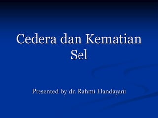 Cedera dan Kematian
Sel
Presented by dr. Rahmi Handayani
 