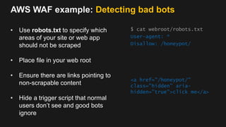 AWS WAF example: Detecting bad bots
• Use robots.txt to specify which
areas of your site or web app
should not be scraped
...
