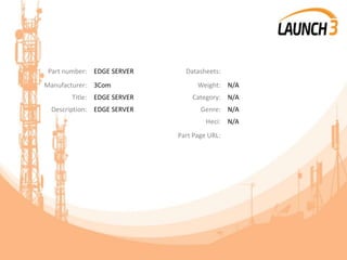 Part number: EDGE SERVER Datasheets:
Manufacturer: 3Com Weight: N/A
Title: EDGE SERVER Category: N/A
Description: EDGE SERVER Genre: N/A
Heci: N/A
Part Page URL:
 