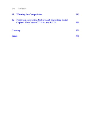 xviii Contents
11	Winning the Competition  313
12	
Fostering Innovation Culture and Exploiting Social
Capital: The Cases of T-Hub and RICH  339
Glossary  351
Index  355
 