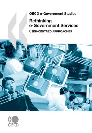 OECD e-Government Studies

Rethinking
e-Government Services
USER-CENTRED APPROACHES
 