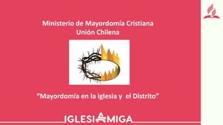 Ministerio de Mayordomía Cristiana
Unión Chilena
“Mayordomía en la iglesia y el Distrito”
 