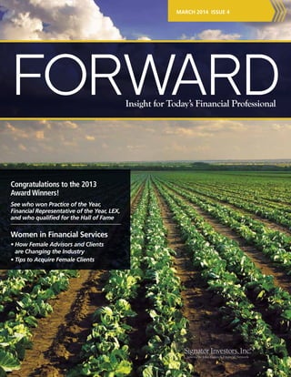 forwardInsight for Today’s Financial Professional
March 2014 ISSUE 4
Congratulations to the 2013
Award Winners!
See who won Practice of the Year,
Financial Representative of the Year, LEX,
and who qualified for the Hall of Fame
Women in Financial Services
• How Female Advisors and Clients
are Changing the Industry
• Tips to Acquire Female Clients
 