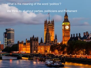 What is the meaning of the word ‘politics’?

We think its all about parties, politicians and Parliament
 