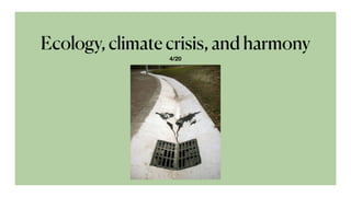 Ecology, climate crisis, and harmony
4/20
 