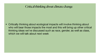 • Critically thinking about ecological impacts will involve thinking about
who will bear those impacts the most and this w...