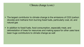 • The largest contributor to climate change is the emissions of CO2 (carbon
dioxide) and methane from burning fossil fuels...