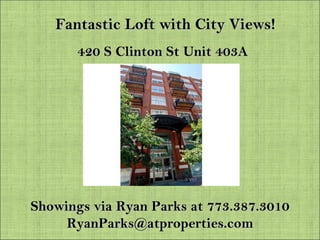 Fantastic Loft with City Views! 420 S Clinton St Unit 403A Showings via Ryan Parks at 773.387.3010 [email_address] 