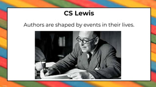 CS Lewis
Authors are shaped by events in their lives.
 