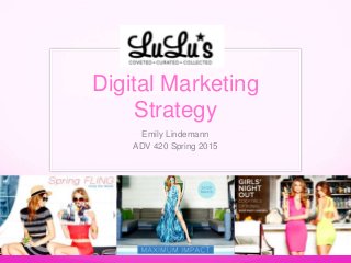 LULU*S
Digital Marketing
Strategy
Emily Lindemann
ADV 420 Spring 2015
 