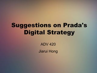 Suggestions on Prada's
Digital Strategy
ADV 420
Jiarui Hong
 