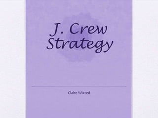 J. Crew
Strategy


  Claire Wixted
 