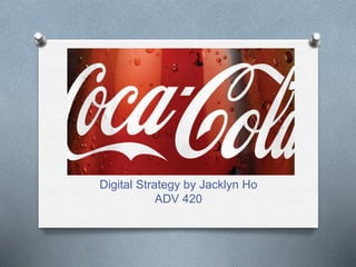 Digital Strategy by Jacklyn Ho
ADV 420
 