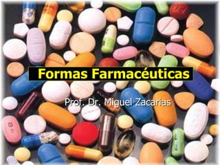 Formas Farmacéuticas
Prof. Dr. Miguel Zacarias
 