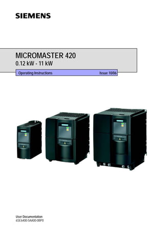 MICROMASTER 420
0.12 kW - 11 kW
Operating Instructions Issue 10/06
User Documentation
6SE6400-5AA00-0BP0
 