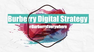 Lichao Li
#BurberryEverywhere
Burberry Digital Strategy
ADV420
 