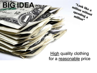 BIG IDEA

High quality clothing
for a reasonable price

 