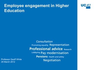 Employee engagement in Higher
   Education




Professor Geoff White
29 March 2012
 