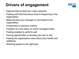 Drivers of engagement
• Opportunities to feed your views upwards
• Feeling well informed about what is happening in the
  ...