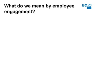 What do we mean by employee
engagement?
 