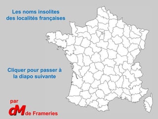 Les noms insolites des localités françaises de Frameries par Cliquer pour passer à la diapo suivante 