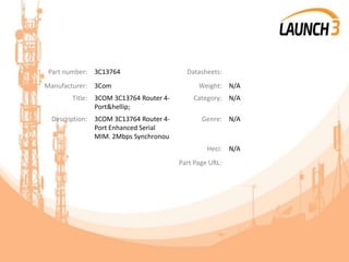Part number: 3C13764 Datasheets:
Manufacturer: 3Com Weight: N/A
Title: 3COM 3C13764 Router 4-
Port&hellip;
Category: N/A
Description: 3COM 3C13764 Router 4-
Port Enhanced Serial
MIM. 2Mbps Synchronou
Genre: N/A
Heci: N/A
Part Page URL:
 