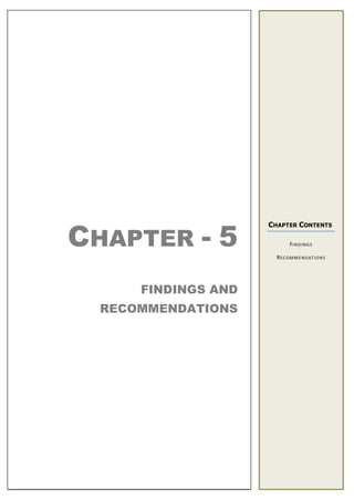 CHAPTER - 5
FINDINGS AND
RECOMMENDATIONS
CHAPTER CONTENTS
FINDINGS
RECOMMENDATIONS
 