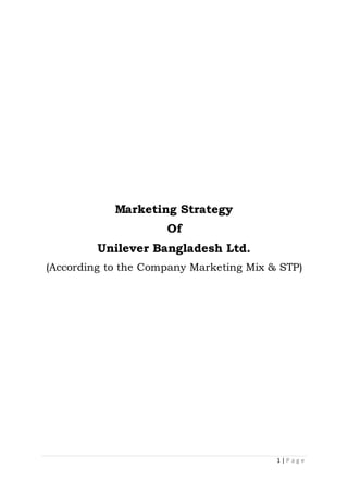 1 | P a g e
Marketing Strategy
Of
Unilever Bangladesh Ltd.
(According to the Company Marketing Mix & STP)
 