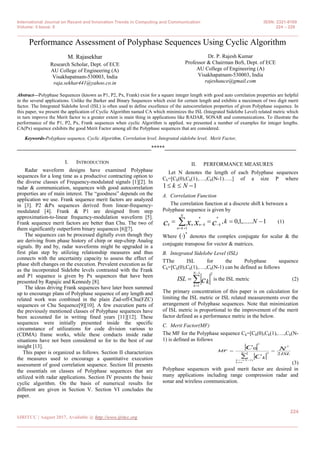 International Journal on Recent and Innovation Trends in Computing and Communication ISSN: 2321-8169
Volume: 5 Issue: 8 224 – 229
_______________________________________________________________________________________________
224
IJRITCC | August 2017, Available @ http://www.ijritcc.org
_______________________________________________________________________________________
Performance Assessment of Polyphase Sequences Using Cyclic Algorithm
M. Rajasekhar
Research Scholar, Dept. of ECE
AU College of Engineering (A)
Visakhapatnam-530003, India
raja.sekhar441@yahoo.co.in
Dr. P. Rajesh Kumar
Professor & Chairman BoS, Dept. of ECE
AU College of Engineering (A)
Visakhapatnam-530003, India
rajeshauce@gmail.com
Abstract—Polyphase Sequences (known as P1, P2, Px, Frank) exist for a square integer length with good auto correlation properties are helpful
in the several applications. Unlike the Barker and Binary Sequences which exist for certain length and exhibits a maximum of two digit merit
factor. The Integrated Sidelobe level (ISL) is often used to define excellence of the autocorrelation properties of given Polyphase sequence. In
this paper, we present the application of Cyclic Algorithm named CA which minimizes the ISL (Integrated Sidelobe Level) related metric which
in turn improve the Merit factor to a greater extent is main thing in applications like RADAR, SONAR and communications. To illustrate the
performance of the P1, P2, Px, Frank sequences when cyclic Algorithm is applied. we presented a number of examples for integer lengths.
CA(Px) sequence exhibits the good Merit Factor among all the Polyphase sequences that are considered.
Keywords-Polyphase sequence, Cyclic Algorithm, Correlation level, Integrated sidelobe level, Merit Factor,
__________________________________________________*****_________________________________________________
I. INTRODUCTION
Radar waveform designs have examined Polyphase
sequences for a long time as a productive contracting option to
the diverse classes of Frequency-modulated signals [1][2]. In
radar & communication, sequences with good autocorrelation
properties are of main interest. The “goodness” depends on the
application we use. Frank sequence merit factors are analyzed
in [3]. P2 &Px sequences derived from linear-frequency-
modulated [4]. Frank & P1 are designed from step
approximation-to-linear frequency-modulation waveform [5].
Frank sequence merit factors are better than Chu. The two of
them significantly outperform binary sequences [6][7].
The sequences can be processed digitally even though they
are deriving from phase history of chirp or step-chirp Analog
signals. By and by, radar waveforms might be upgraded in a
first plan step by utilizing relationship measures and thus
connects with the uncertainty capacity to assess the effect of
phase shift changes on the execution. Prevalent execution as far
as the incorporated Sidelobe levels contrasted with the Frank
and P1 sequence is given by Px sequences that have been
presented by Rapajic and Kennedy [8].
The ideas driving Frank sequences have later been summed
up to encourage plans of Polyphase sequence of any length and
related work was combined in the plain Zad-off-Chu(FZC)
sequences or Chu Sequence[9][10]. A few execution parts of
the previously mentioned classes of Polyphase sequences have
been accounted for in writing fined years [11][12]. These
sequences were initially presented inside the specific
circumstance of utilizations for code division various to
(CDMA) frame works, while these conducts inside radar
situations have not been considered so for to the best of our
insight [13].
This paper is organized as follows. Section II characterizes
the measures used to encourage a quantitative execution
assessment of good correlation sequence. Section III presents
the essentials on classes of Polyphase sequences that are
utilized with radar applications. Section IV presents the basic
cyclic algorithm. On the basis of numerical results for
different are given in Section V. Section VI concludes the
paper.
II. PERFORMANCE MEASURES
Let N denotes the length of each Polyphase sequences
Ck=[Ck(0),Ck(1),….,Ck(N-1)…..] of a size P where
11  Nk
A. Correlation Function
The correlation function at a discrete shift k between a
Polyphase sequence is given by
1,......1,0,
**
1
 

 Nkcxxc kkn
N
kn
nk
(1)
Where
*
)( denotes the complex conjugate for scalar & the
conjugate transpose for vector & matrices.
B. Integrated Sidelobe Level (ISL)
TThe ISL for the Polyphase sequence
Ck=[Ck(0),Ck(1),….,Ck(N-1) can be defined as follows




1
1
2N
k
ckISL is the ISL metric (2)
The primary concentration of this paper is on calculation for
limiting the ISL metric or ISL related measurements over the
arrangement of Polyphase sequences. Note that minimization
of ISL metric is proportional to the improvement of the merit
factor defined as a performance metric in the below.
C. Merit Factor(MF)
The MF for the Polyphase sequence Ck=[Ck(0),Ck(1),….,Ck(N-
1) is defined as follows
ISL
k
MF N
C
C
N
ok
Nk
2
0
2
1
)1(
2
2





(3)
Polyphase sequences with good merit factor are desired in
many applications including range compression radar and
sonar and wireless communication.
 