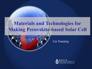 Materials and Technologies for
Making Perovskite-based Solar Cell
Lin Yuanjing
 
