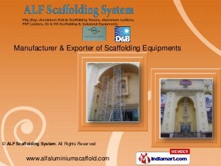 © ALF Scaffolding System. All Rights Reserved
www.alfaluminiumscaffold.com
Manufacturer & Exporter of Scaffolding Equipments
 