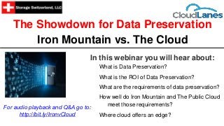 The Showdown for Data Preservation
Iron Mountain vs. The Cloud
In this webinar you will hear about:
What is Data Preservat...