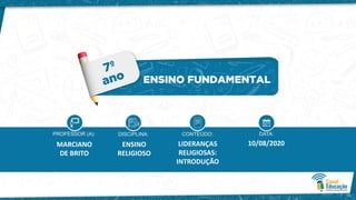 MARCIANO
DE BRITO
ENSINO
RELIGIOSO
LIDERANÇAS
RELIGIOSAS:
INTRODUÇÃO
10/08/2020
 