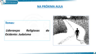 NA PRÓXIMA AULA
Temas:
Lideranças Religiosas do
Ocidente: Judaísmo
16
 