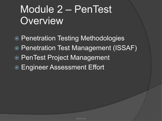 Module 2 – PenTest
Overview
 Penetration Testing Methodologies
 Penetration Test Management (ISSAF)
 PenTest Project Management
 Engineer Assessment Effort
Heorot.net
 