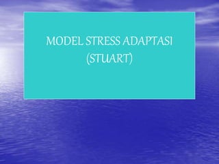 MODEL STRESS ADAPTASI
(STUART)
 