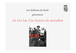 Les Editions du Seuil
              présentent

42.195 km, Une histoire du marathon