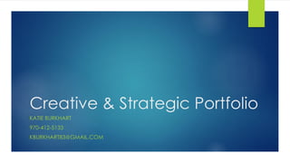 Creative & Strategic Portfolio
KATIE BURKHART
970-412-5133
KBURKHART83@GMAIL.COM
 