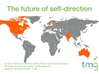 The future of self-direction
Dr Simon Duﬀy of Centre for Welfare Reform and Citizen Network 
Goodman Community Center, 149 Waubesa St,  
Madison, WI 53704 (12.00 - 5.00)
 