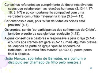 18
1.2 Eleição/predestinação1.2 Eleição/predestinação
Eleição pessoal de indivíduos para se tornarem filhos de
Deus e herdeiros da glória eterna.
Esta eleição e predestinação de Deus é facultada a
TODO AQUELE QUE CRÊ NO SENHOR JESUS
CRISTO, e não é uma predeterminação arbitrária
daqueles que podem crer.
 