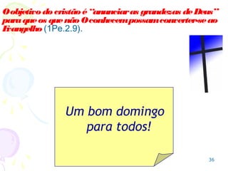 36
O evangelho de Cristo e o catolicismoO evangelho de Cristo e o catolicismo
O evangelho de Cristo
Cremos que apenas O Justo
pode justificar o injusto
1 Pe dro 3. 1 8 a
Po is tam bé m Cristo (um justo )
so fre u pe lo s pe cado s (do s
injusto s) um a ve z po r to das, o
justo pe lo s injusto s, para
co nduzir-no s a De us.
Ace rim ô nia do batism o não
salva, o batism o faz parte da
co nve rsão , é um a co nfirm ação
e xte rna de um a m udança
inte rna q ue já aco nte ce u. 3, 21
O catolicismo
O sacerdote (um injusto)
pode absolver a pessoa
(um injusto) através da
confissão; pode-se expiar
os pecados dos que já
morreram, mandando
rezar missas pela sua
alma.
Batismo é apenas um
cerimonial.
 