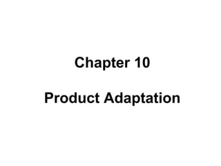Chapter 10
Product
Adaptation
Chapter 10
Product Adaptation
 